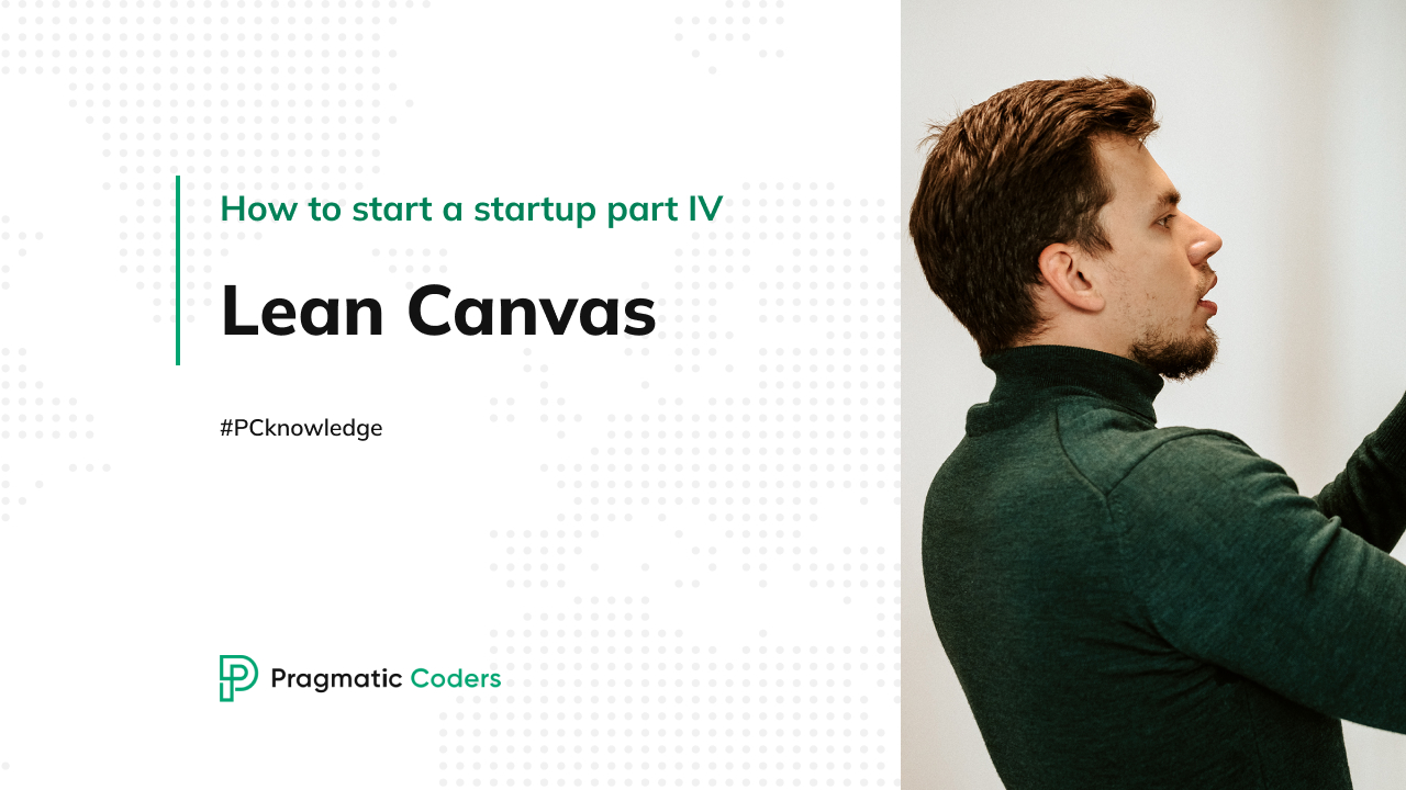 How to start a startup part IV: Lean Canvas